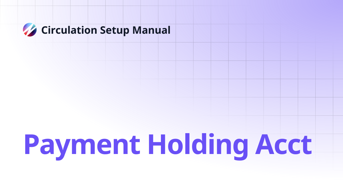 Payment Holding Acct | Circulation Setup Manual