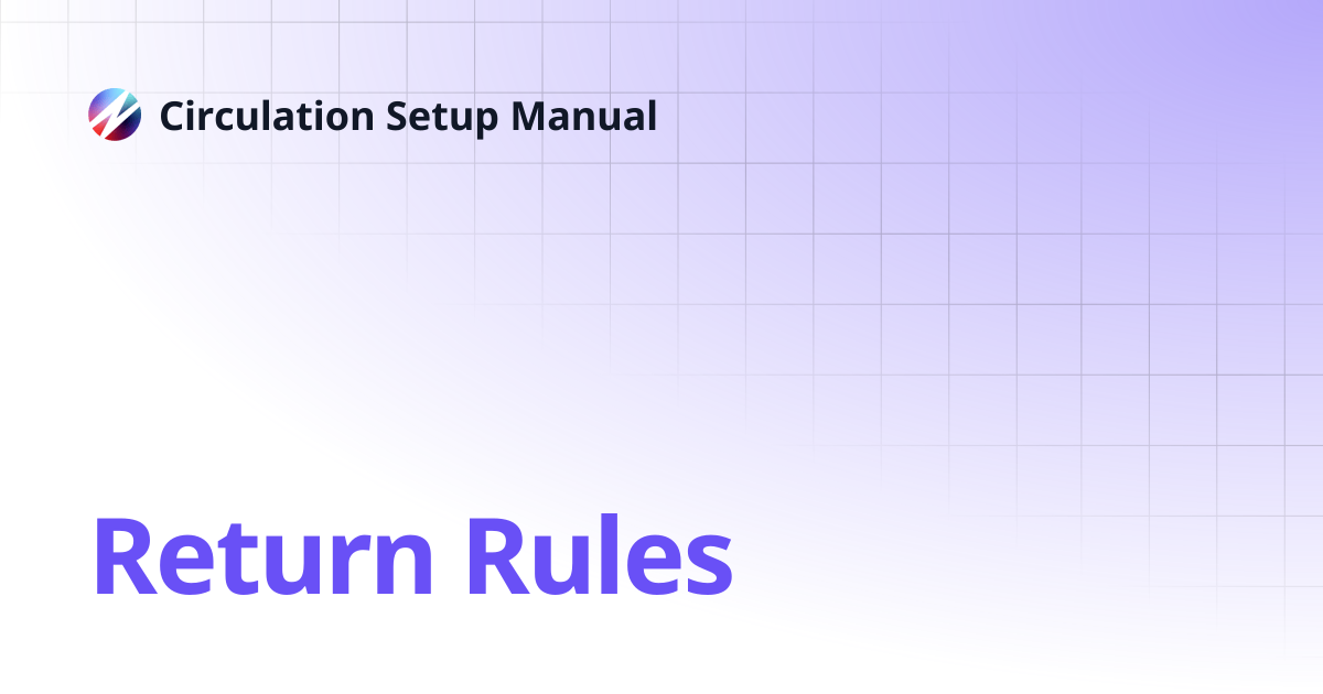 Return Rules | Circulation Setup Manual