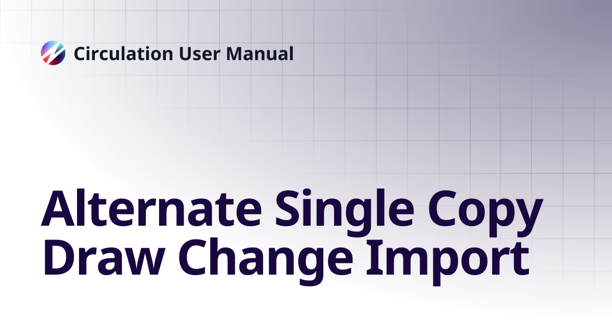 Alternate Single Copy Draw Change Import | Circulation User Manual
