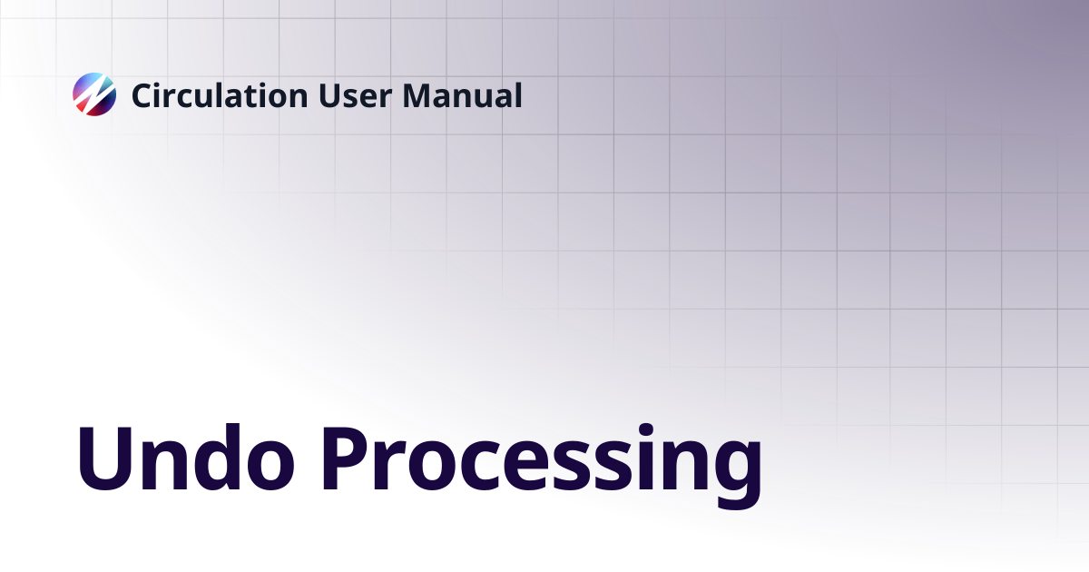 Undo Processing | Circulation User Manual