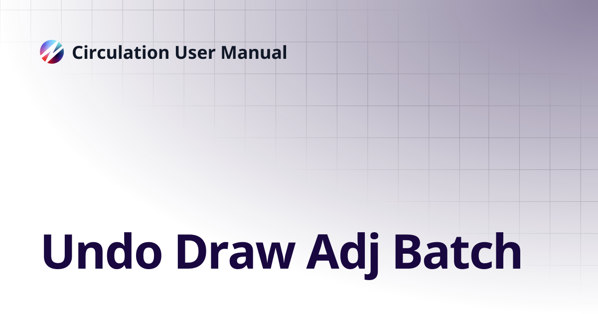 Undo Draw Adj Batch | Circulation User Manual