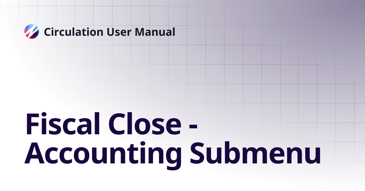 Fiscal Close - Accounting Submenu | Circulation User Manual