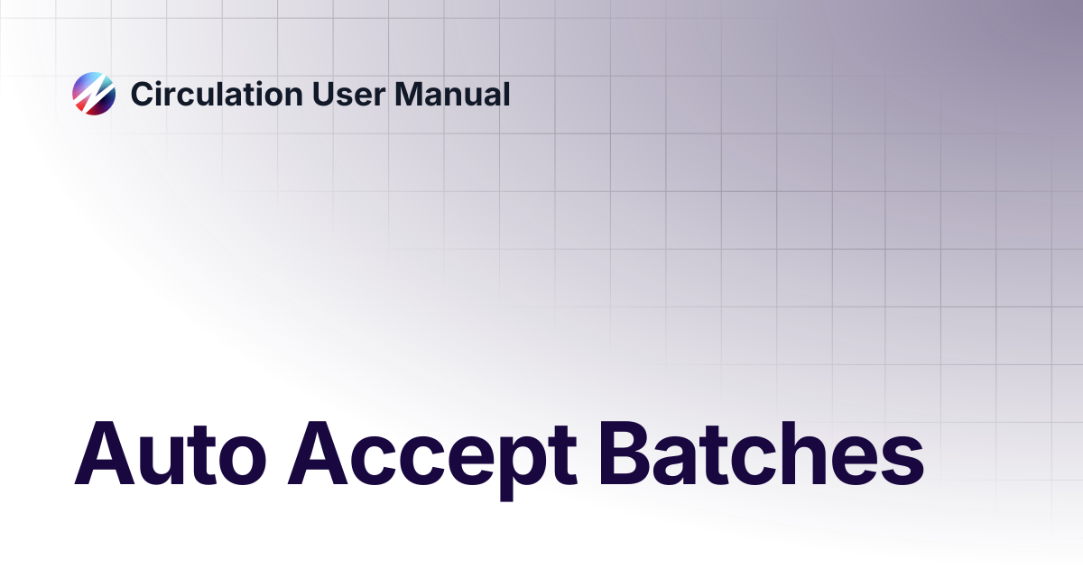 Auto Accept Batches | Circulation User Manual