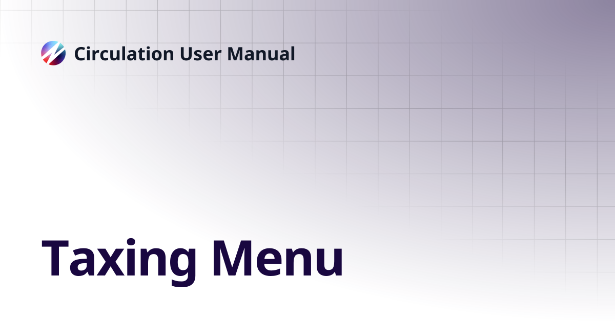 Taxing Menu | Circulation User Manual