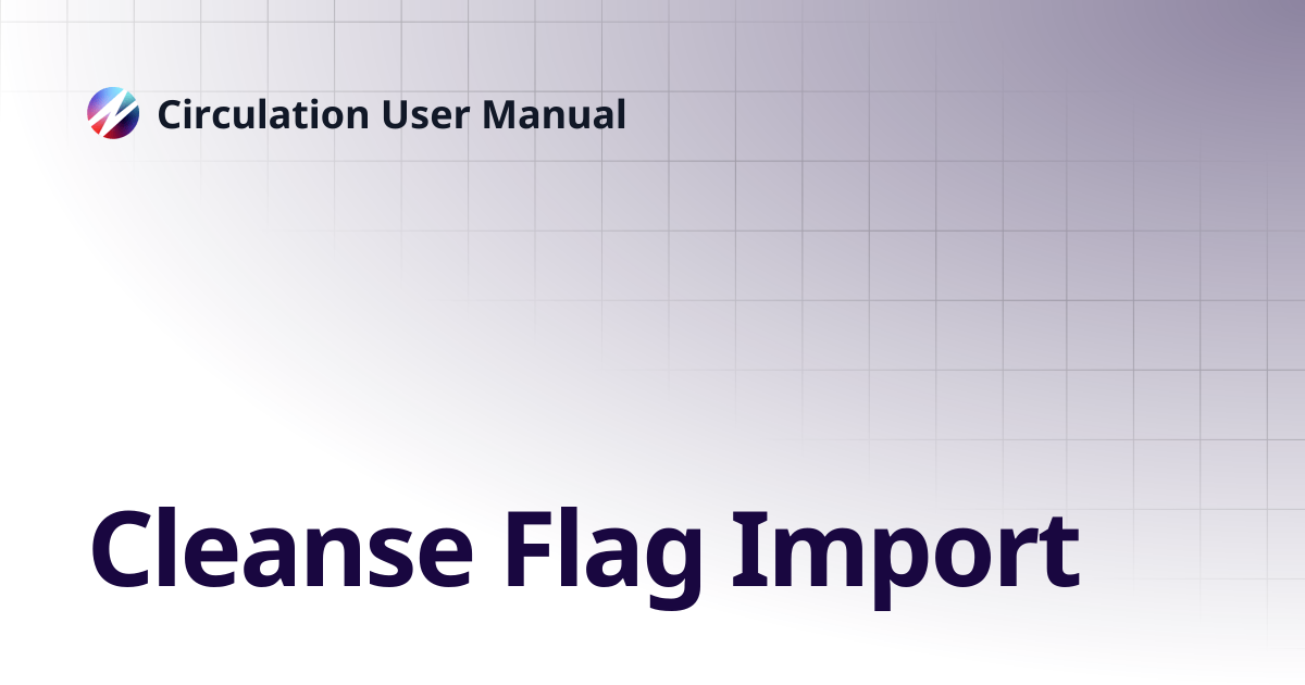 Cleanse Flag Import | Circulation User Manual
