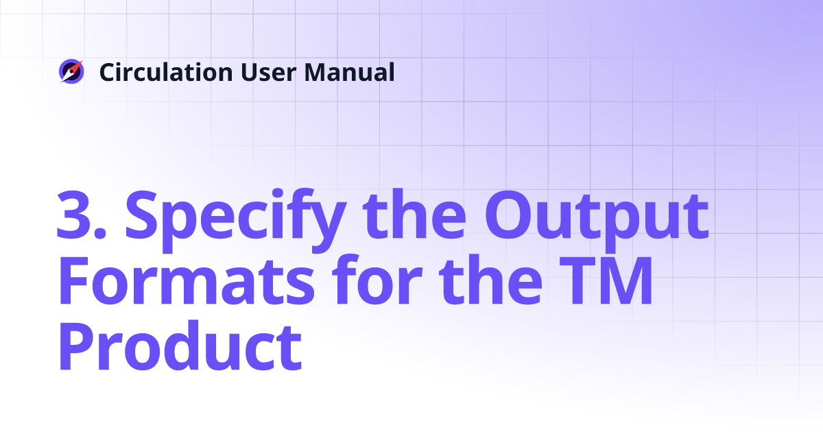 3. Specify the Output Formats for the TM Product | Circulation User Manual