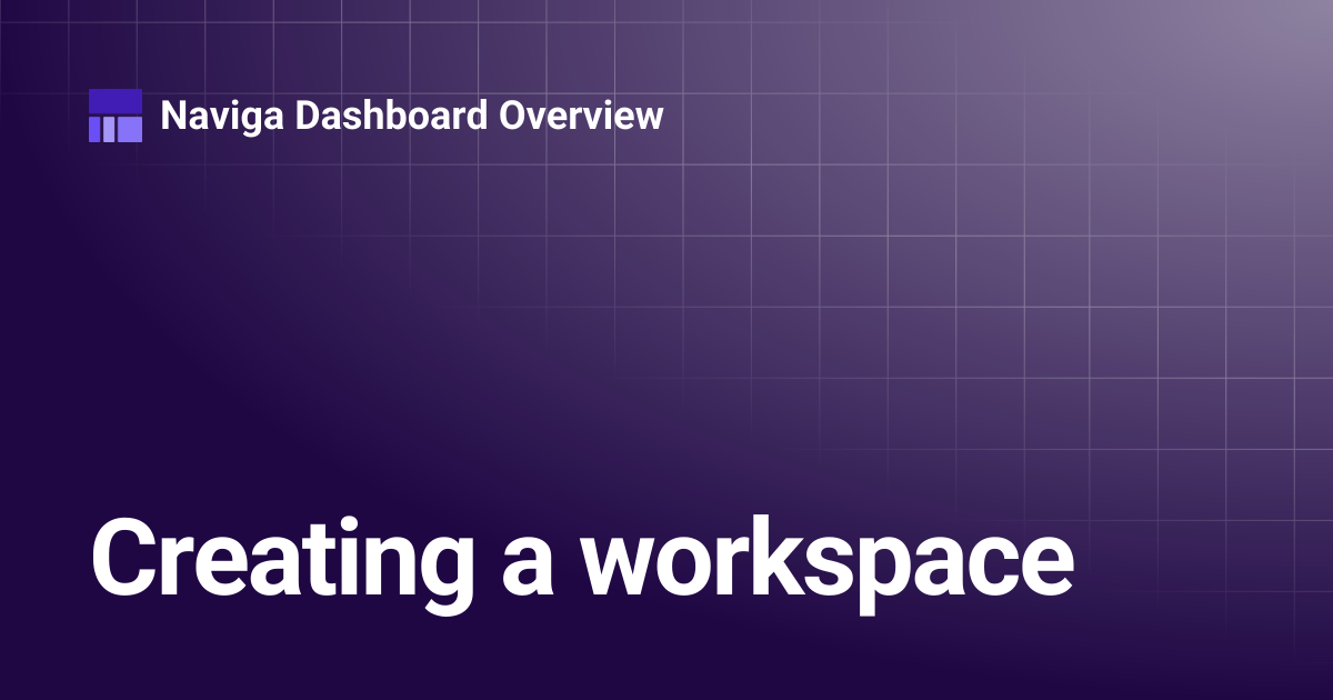 Creating a workspace | Naviga Dashboard Overview