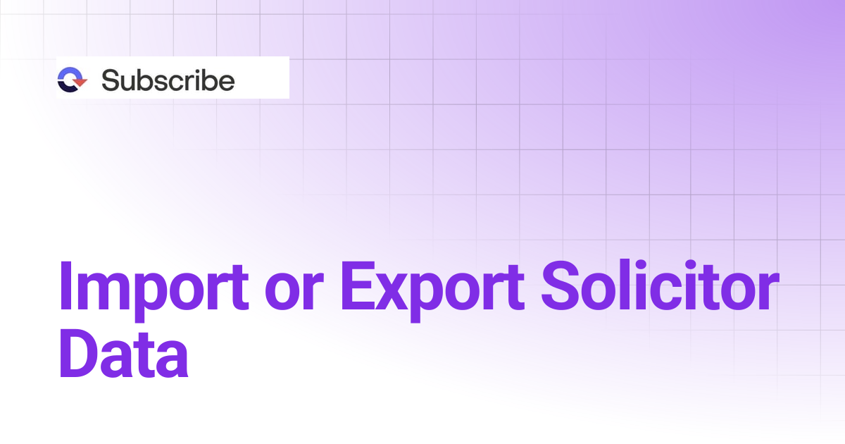 Import or Export Solicitor Data | Naviga Subscribe